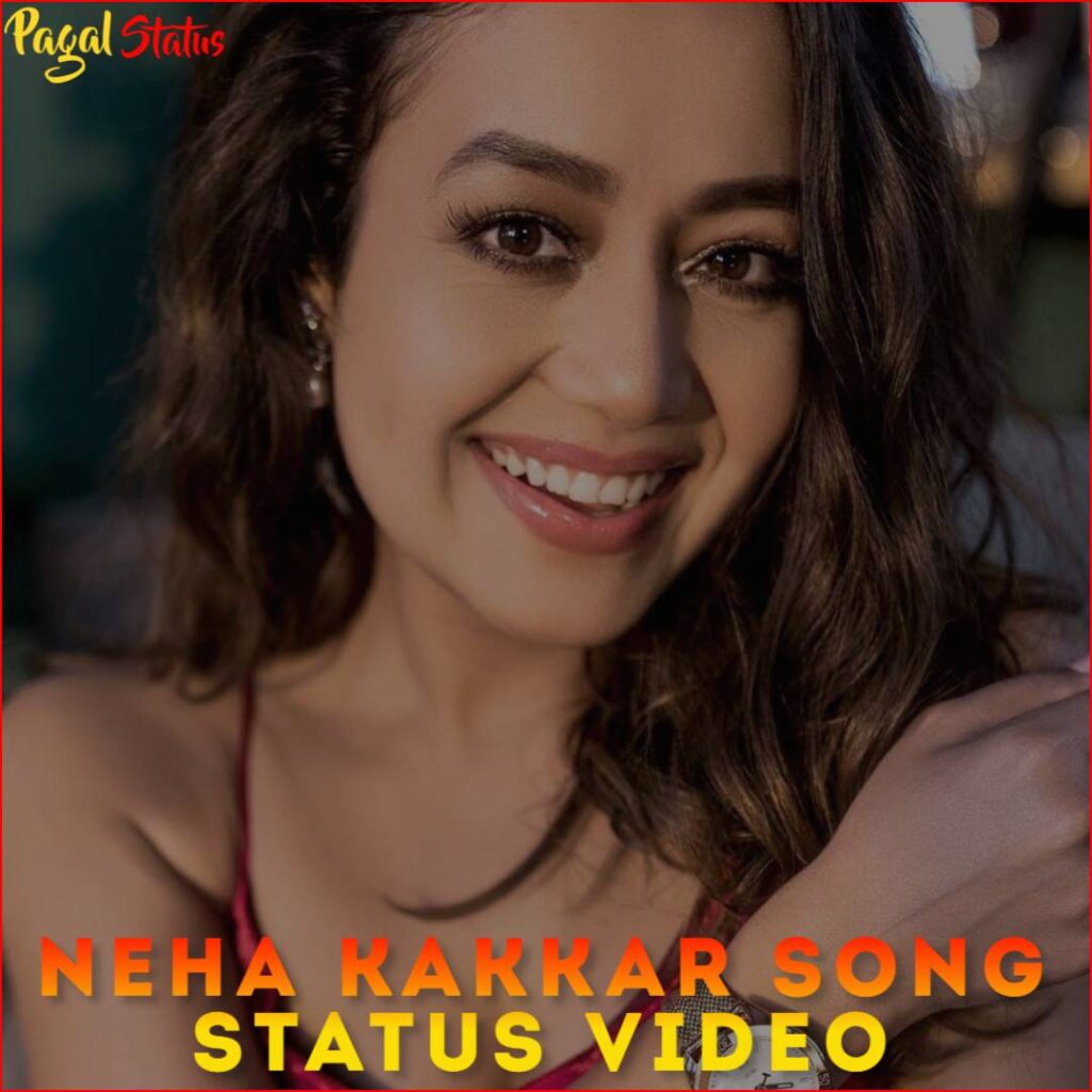 Neha Kakkar Song Status Video