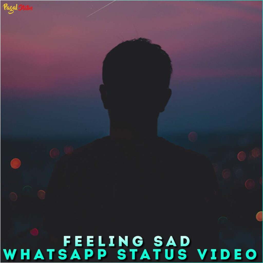 Feeling Sad Whatsapp Status Video